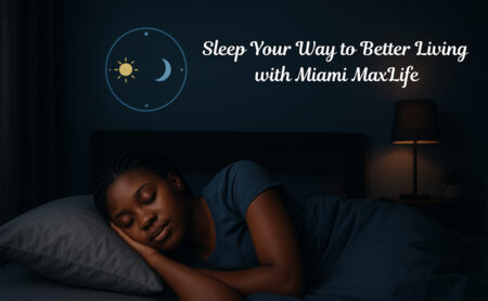 Sleep Your Way to Better Living with Miami MaxLife Sleep Your Way to Better Living with Miami MaxLife