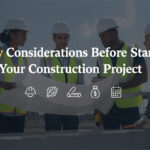5 Key Considerations Before Starting Your Construction Project