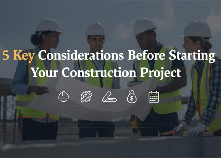5 Key Considerations Before Starting Your Construction Project